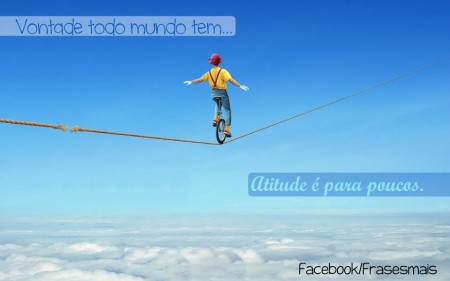 Vontade todo mundo tem... vontade é para poucos.