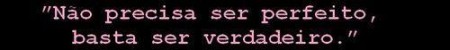 Basta ser verdadeiro...