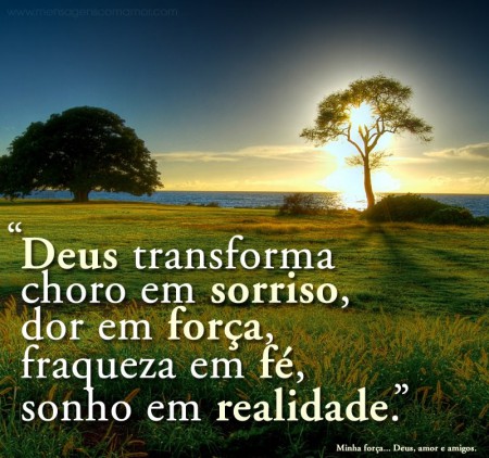 Deus transforma choro em sorriso, dor em força...