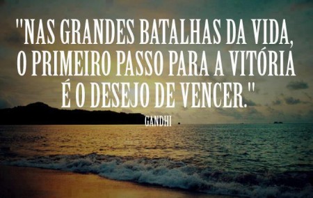 Nas grandes batalhas da vida, o primeiro passo para a vitória é o desejo de vencer.