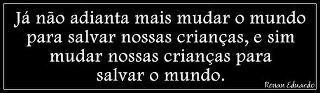 Já não adianta mais mudar o mundo...