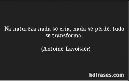 Na natureza nada se cria, nada se perde...