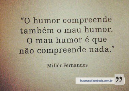 O humor compreende também o mau humor...