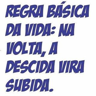 Regra básica da vida: na volta, a descida vira subida.