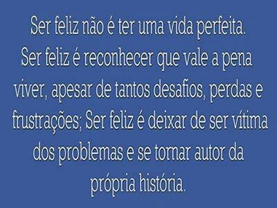 Ser feliz não é ter uma vida perfeita...
