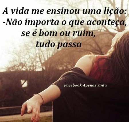 A vida me ensinou uma lição: tudo passa...