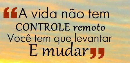 A vida não tem controle remoto...